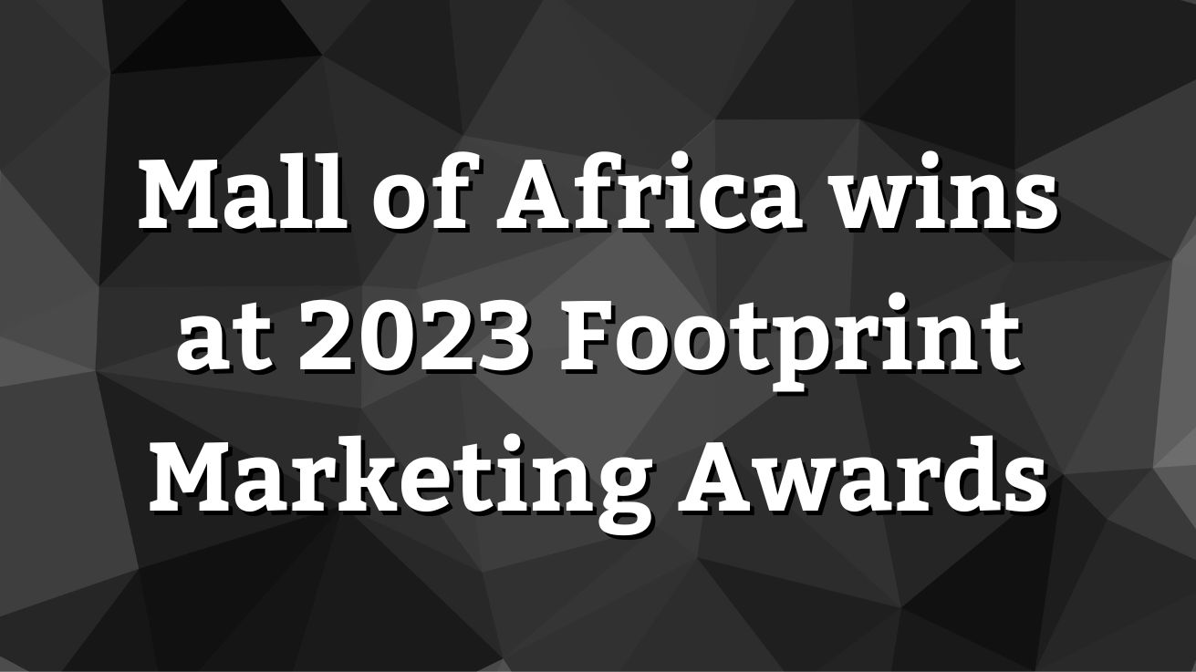 Mall of Africa wins at 2023 Footprint Marketing Awards Mall of Africa wins at 2023 Footprint Marketing Awards