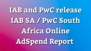 IAB and PwC release <i>IAB SA / PwC South Africa Online AdSpend Report</i>