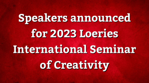 Speakers announced for 2023 <i>Loeries International Seminar of Creativity</i>