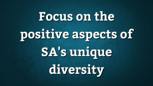 Focus on the positive aspects of SA's unique diversity