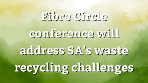 Fibre Circle conference will address SA's waste recycling challenges