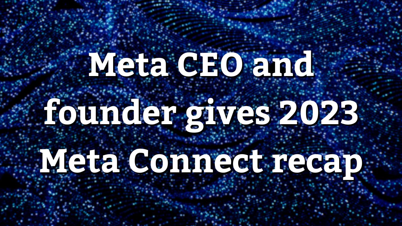 Meta CEO and founder gives 2023 Meta Connect recap