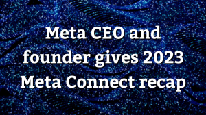 Meta CEO and founder gives 2023 Meta Connect recap