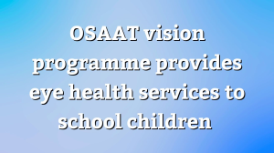 OSAAT vision programme provides eye health services to school children