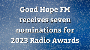 <i>Good Hope FM</i> receives seven nominations for 2023 <i>Radio Awards</i>