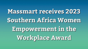 Massmart receives 2023 <i>Southern Africa Women Empowerment in the Workplace Award</i>