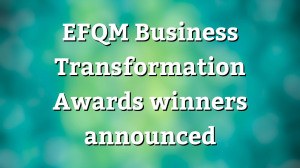 EFQM <i>Business Transformation Awards</i> winners announced