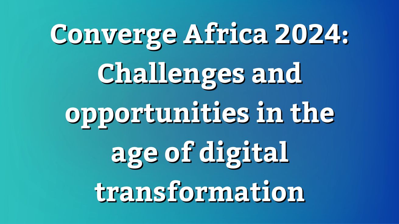 Converge Africa 2024 Challenges and opportunities in the age of