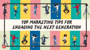 Top marketing tips for engaging the next generation