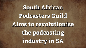 South African Podcasters Guild aims to revolutionise SA's podcast industry