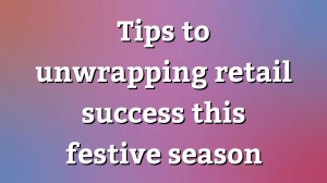 Tips to unwrapping retail success this festive season