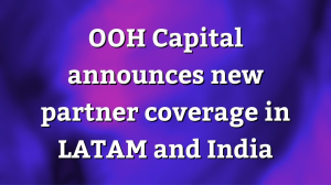 OOH Capital announces new partner coverage in LATAM and India