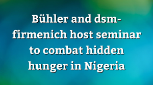 Bühler and dsm-firmenich host seminar to combat hidden hunger in Nigeria