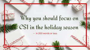 Why you should focus on CSI in the holiday season — in 200 words or less