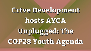 Crtve Development hosts AYCA Unplugged: The COP28 Youth Agenda