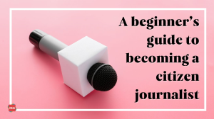 A beginner’s guide to becoming a citizen journalist