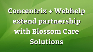 Concentrix + Webhelp extend partnership with Blossom Care Solutions