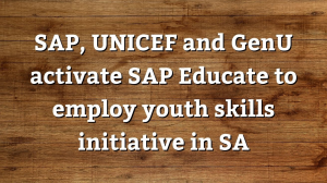 SAP, UNICEF and GenU activate SAP Educate to employ youth skills initiative in SA
