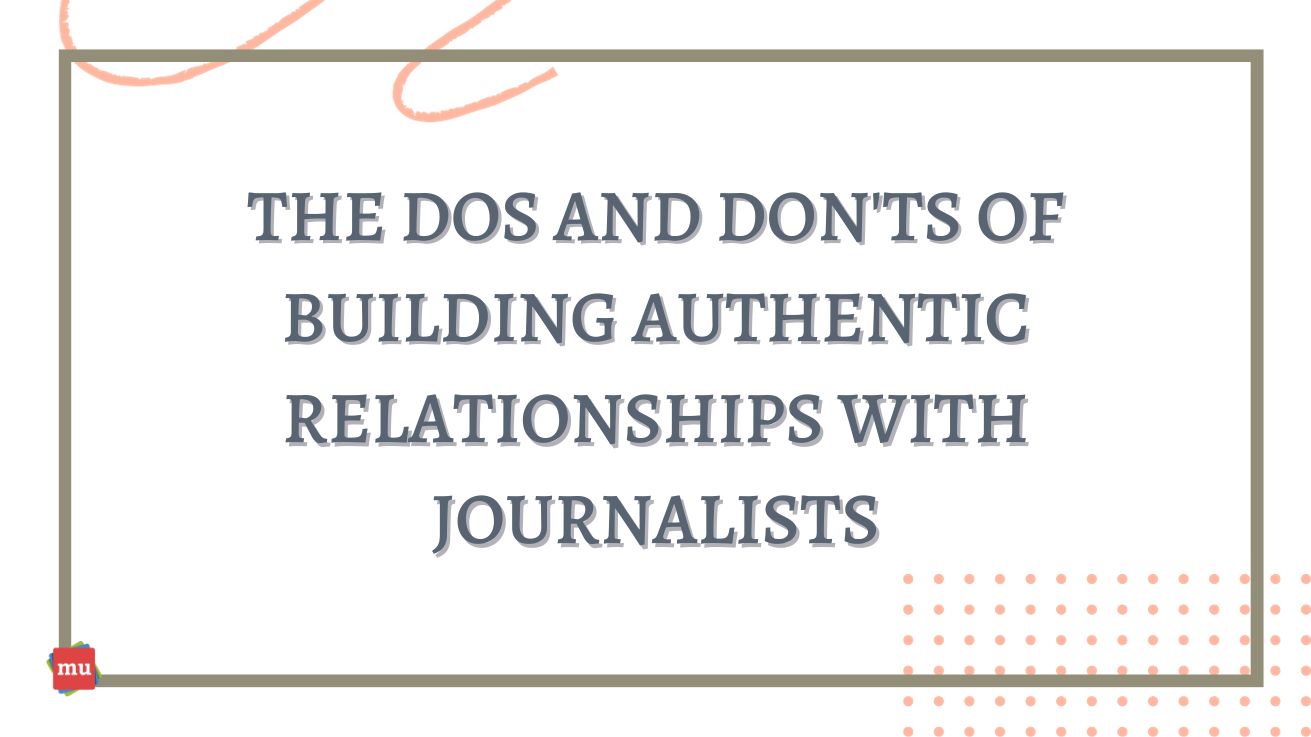 The dos and don'ts of building authentic relationships with journalists ...