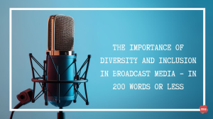 The importance of diversity and inclusion in broadcast media – in 200 words or less
