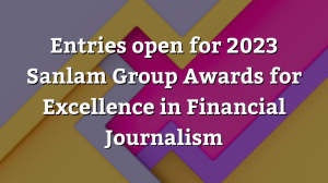 Entries open for 2023 Sanlam Group <i>Awards for Excellence in Financial Journalism</i>