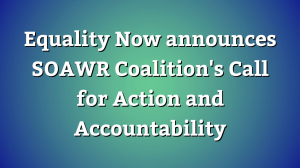 Equality Now announces SOAWR Coalition's Call for Action and Accountability