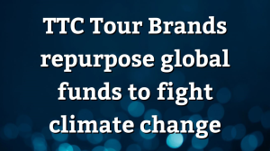 TTC Tour Brands repurpose global funds to fight climate change