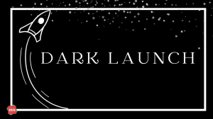 What is a dark launch — in 200 words or less