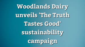 Woodlands Dairy unveils 'The Truth Tastes Good' sustainability campaign
