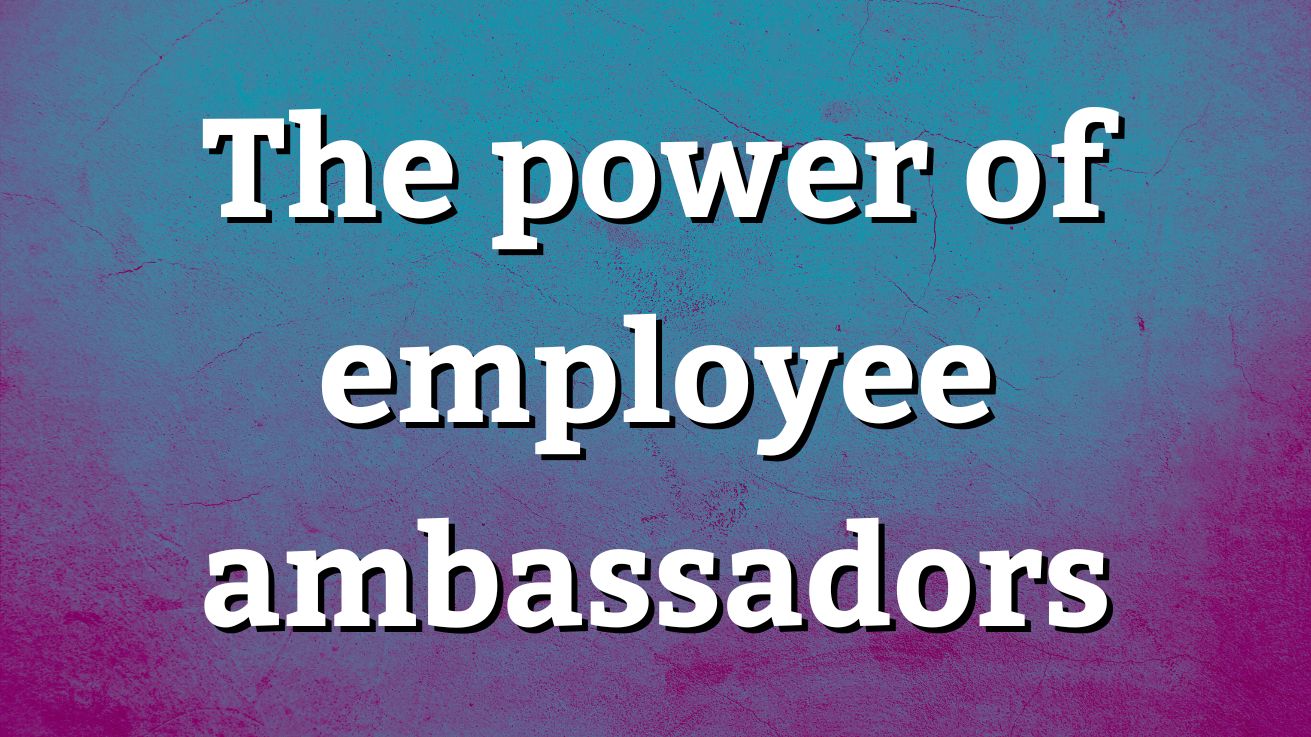 Work Ambassador Program The power of employee ambassadors