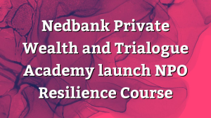 Nedbank Private Wealth and Trialogue Academy launch NPO Resilience Course