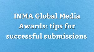 INMA <i>Global Media Awards</i>: tips for successful submissions