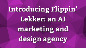 Introducing Flippin’ Lekker: an AI marketing and design agency