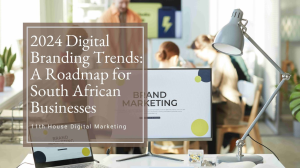 Digital Branding Trends: A Roadmap for SA Businesses