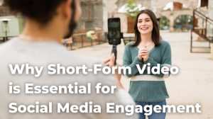 Why Short-Form Video is Essential for Social Media Engagement