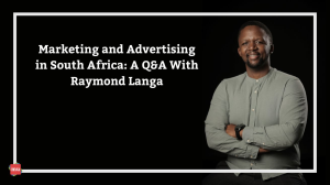 Marketing and Advertising in South Africa: A Q&A With Raymond Langa