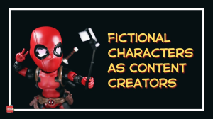 Fictional Characters as Content Creators