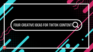 Four Creative Ideas for TikTok Content — In 300 Words or Less