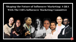 Shaping the Future of Influencer Marketing: A Q&A With The IAB's Influencer Marketing Committee