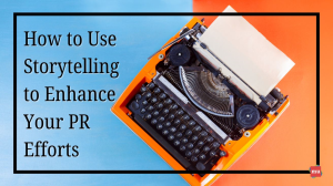 How to Use Storytelling to Enhance Your PR Efforts — In 300 Words or Less