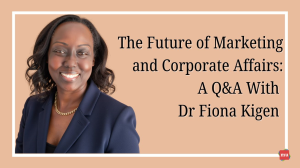 The Future of Marketing and Corporate Affairs: A Q&A With Dr Fiona Kigen