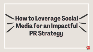 How to Leverage Social Media for an Impactful PR Strategy [Infographic]