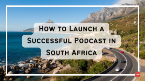 How to Launch a Successful Podcast in South Africa [Infographic]