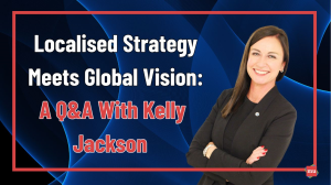 Localised Strategy Meets Global Vision: A Q&A With Kelly Jackson