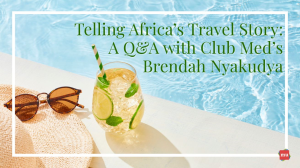 Telling Africa's Travel Story: A Q&A with Club Med's Brendah Nyakudya
