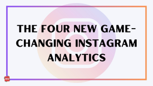 The Four New Game-Changing Instagram Analytics [Infographic]