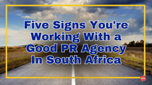 Five Signs You’re Working with a Good PR Agency in South Africa
