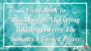 From Book to Blockbuster: Marketing Takeaways From The Summer I Turned Pretty