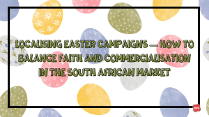 Localising Easter Campaigns — How to Balance Faith and Commercialisation in the South African Market