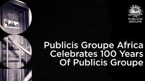 Publicis Groupe Africa Celebrates 100 Years of Publicis Groupe